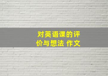 对英语课的评价与想法 作文